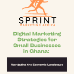 Digital Marketing Strategies for Small Businesses in Ghana- Navigating the Economic Landscape 6 Digital Marketing Strategies for Small Businesses in Ghana- Navigating the Economic Landscape