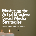 Mastering the Art of Effective Social Media Strategies